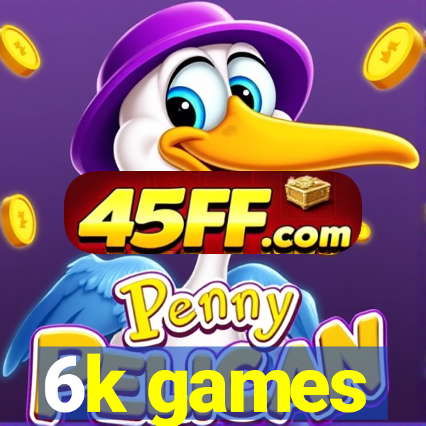 6k games